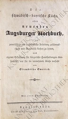 Die Schwäbisch-Bayrische Küche oder neuestes Augsburger Kochbuch, eine zuverlässige und leichtfas...