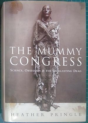 Seller image for Heather Pringle - The Mummy Congress: Science, Obsession And The Everlasting Dead for sale by Hanselled Books