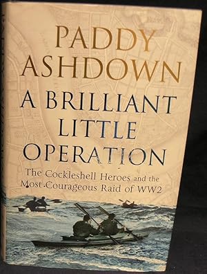 A Brilliant Little Operation: The Cockleshell Heroes and the Most Courageous Raid of World War 2