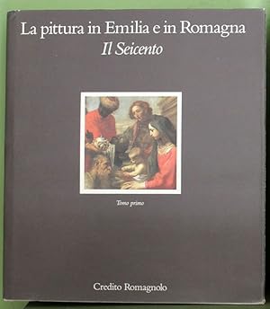 La Pittura in Emilia e in Romagna: Il Seicento. Tomo primo