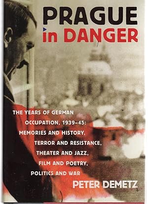 Seller image for Prague in Danger: The Years of German Occupation, 1939-45: Memories and History, Terror and Resistance, Theater and Jazz, Film and Poetry, Politics and War for sale by North American Rarities