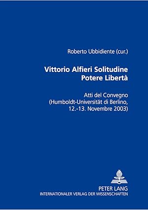 Bild des Verkufers fr Vittorio Alfieri: solitudine - potere - libert : atti del convegno di Berlino (Humboldt-Universitt zu Berlin, 12 - 13 novembre 2003). zum Verkauf von Fundus-Online GbR Borkert Schwarz Zerfa