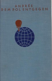 DEM POL ENTGEGEN - AUFGRUND DER WÄHREND ANDREES POLAREXPEDITION 1897 GEFAEHRTEN UND 1930 AUF VITÖ...