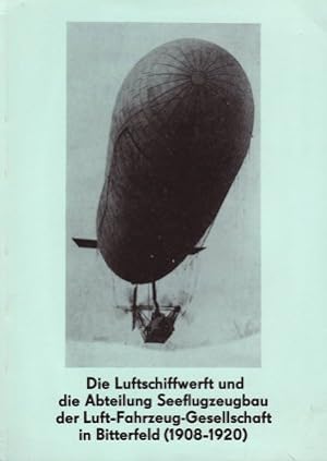 Seller image for DIE LUFTSCHIFFWERFT UND DIE ABTEILUNG SEEFLUGZEUGBAU DER LUFTFAHRZEUG GESELLSCHAFT IN BITTERFELD (1908-1920); for sale by Lehmann Daniel