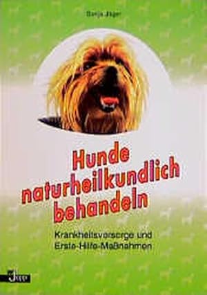 Hunde naturheilkundlich behandeln. Krankheitsvorsorge und Erste- Hilfe- Maßnahmen