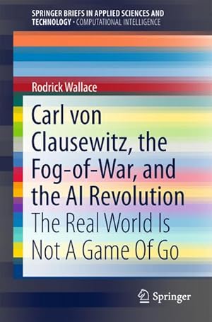 Bild des Verkufers fr Carl von Clausewitz, the Fog-of-War, and the AI Revolution : The Real World Is Not A Game Of Go zum Verkauf von AHA-BUCH GmbH