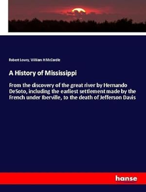 Imagen del vendedor de A History of Mississippi : From the discovery of the great river by Hernando DeSoto, including the earliest settlement made by the French under Iberville, to the death of Jefferson Davis a la venta por AHA-BUCH GmbH