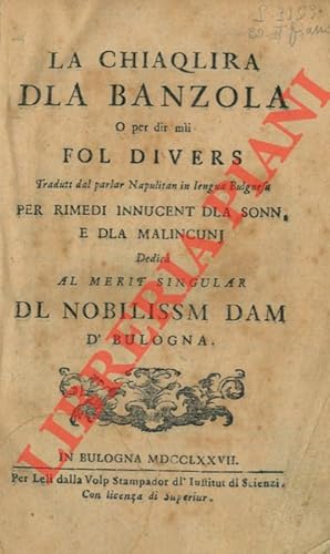 La chiaqlira dla banzola o per dir mii fol divers tradutt dal parlar napolitan in lengua bulgnesa...