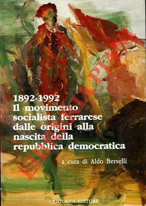 1892-1992. Il movimento socialista ferrarese dalle origini alla nascita della repubblica democrat...