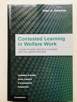 Image du vendeur pour Contested Learning in Welfare Work: A Study of Mind, Political Economy, and the Labour Process (Learning in Doing: Social, Cognitive and Computational Perspectives) mis en vente par Cherubz Books