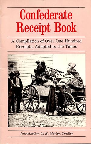 Confederate Receipt Book: A Compilation of Over One Hundred Receipts, Adapted to the Times