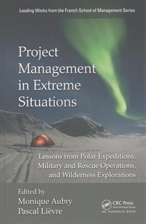 Bild des Verkufers fr Project Management in Extreme Situations : Lessons from Polar Expeditions, Military and Rescue Operations, and Wilderness Exploration zum Verkauf von GreatBookPrices