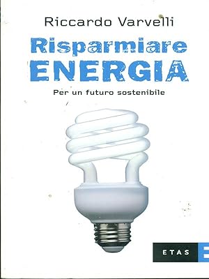 Seller image for Risparmiare energia. Per un futuro sostenibile for sale by Librodifaccia