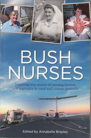 Image du vendeur pour Bush Nurses. Inspiring true stories of nursing bravery and ingenuity in rural and remote Australia. mis en vente par Time Booksellers