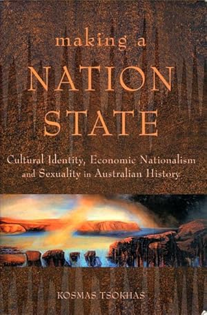 Seller image for Making a Nation State. Cultural Identity, Economic Nationalism and Sexuality in Australian History. for sale by Time Booksellers