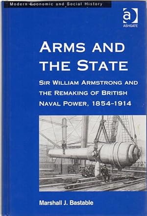 Seller image for Arms and the State. Sir William Armstrong and the Remaking of British Naval Power, 1854-1914. for sale by Time Booksellers