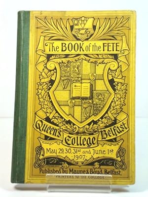 The Book of the Fete, Queen's College, Belfast, May 29th, 30th, and 31st, and June 1st, 1907
