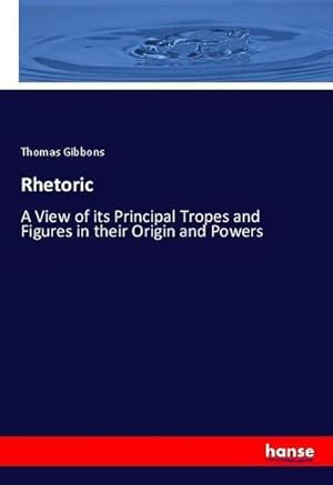 Seller image for Rhetoric : A View of its Principal Tropes and Figures in their Origin and Powers for sale by AHA-BUCH GmbH