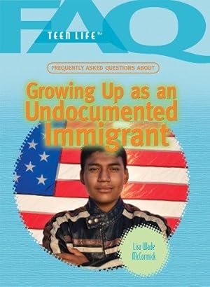 Bild des Verkufers fr Frequently Asked Questions about Growing Up as an Undocumented Immigrant (FAQ: Teen Life) zum Verkauf von Devils in the Detail Ltd