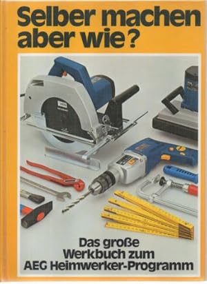 Selber machen, aber wie? Das große Werkbuch zum AEG Heimwerker.