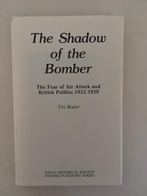 The Shadow of the Bomber The Fear of Air Attack and British Politics 1932-1939