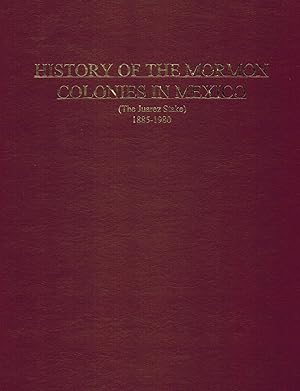 History of the Mormon colonies in Mexico (the Juarez Stake) : 1885-1980