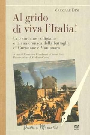 Imagen del vendedor de Al grido di viva l'Italia. Uno studente colligiano e la sua cronaca della battaglia di Curtatone e Montanara. a la venta por FIRENZELIBRI SRL