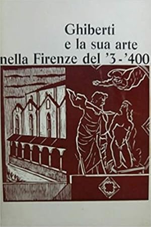 Bild des Verkufers fr Ghiberti e la sua arte nella Firenze del '3-'400. zum Verkauf von FIRENZELIBRI SRL