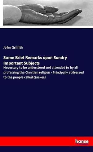 Seller image for Some Brief Remarks upon Sundry Important Subjects : Necessary to be understood and attended to by all professing the Christian religion - Principally addressed to the people called Quakers for sale by AHA-BUCH GmbH