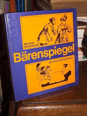 Bärenspiegel. Berliner Karikaturen aus drei Jahrhunderten. Ausgewählt von Harald Kretzschmar und ...