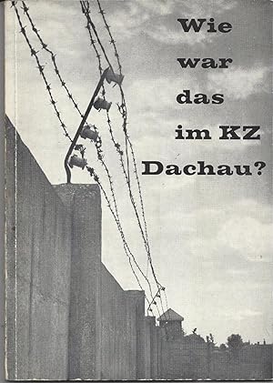 Bild des Verkufers fr Wie war das im KZ Dachau ? Ein Versuch, der Wahrheit nherzukommen. zum Verkauf von Versandantiquariat Alraune