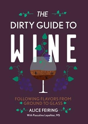 Bild des Verkufers fr Dirty Guide to Wine : Following Flavor from Ground to Glass zum Verkauf von GreatBookPrices