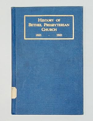 History of the Bethel Presbyterian Church, 1821-1921