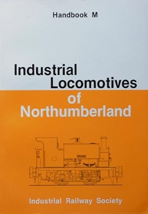 Seller image for INDUSTRIAL LOCOMOTIVES OF NORTHUMBERLAND (Handbook M) for sale by Martin Bott Bookdealers Ltd