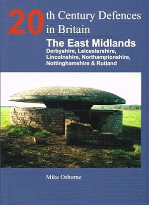 Seller image for 20TH CENTURY DEFENCES IN BRITAIN : THE EAST MIDLANDS (SIGNED COPY) for sale by Paul Meekins Military & History Books