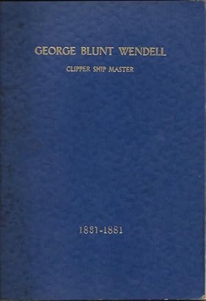 Immagine del venditore per George Blunt Wendell, Clipper Ship Master, 1831 - 1881 venduto da Bittersweet Books