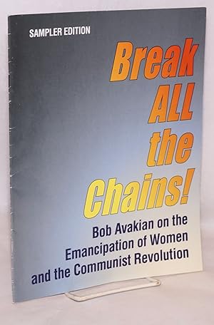 Seller image for Sampler edition: Break ALL the chains! Bob Avakian on the emancipation of women and the communist revolution for sale by Bolerium Books Inc.