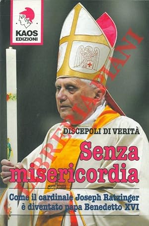 Senza misericordia. Come il cardinale Joseph Ratzinger è diventato papa Benedetto XVI.