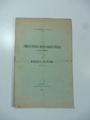 I. Pubblici ufficiali contro pubblici ufficiali. Ingiurie; II. Minaccia legittima