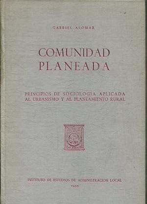 COMUNIDAD PLANEADA. PRINCIPIOS DE SOCIOLOGIA APLICADA AL URBANISMO Y AL PLANTEAMIENTO RURAL.