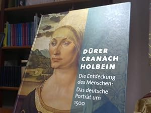 Dürer Cranach Holbein: Die Entdeckung des Menschen: Das deutsche Porträt um 1500