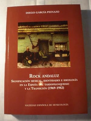 Rock andaluz. Significación musical, identidades e ideología en la España del Tardofranquismo y l...