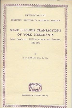 Image du vendeur pour Some Business Transactions of York Merchants, John Goldbeter, William Acastre and Partners, 1336-1349 mis en vente par Bittersweet Books
