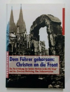 Dem Führer gehorsam: Christen an die Front: Die Verstrickung der beiden Kirchen in den NS-Staat u...