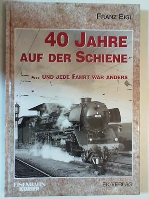 Seller image for 40 Jahre auf der Schiene: . und jede Fahrt war anders for sale by Antiquariat Maiwald