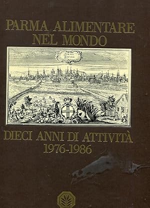 PARMA ALIMENTARE NEL MONDO - DIECI ANNI DI ATTIVITA' DAL 1976 AL 1986., Parma, Artegrafica Silva,...