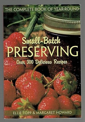 The Complete Book of Year-Round Small-Batch Preserving: Over 300 Delicious Recipes