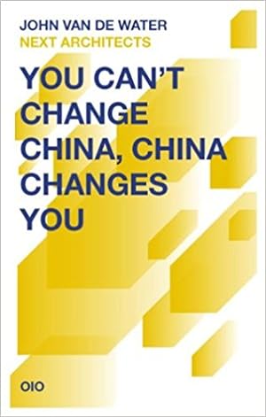 John van de Water / Next Architects : You Cant Change China, China Changes You.