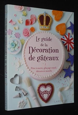 Seller image for Le Guide de la dcoration des gteaux : pte  sucre, glaage royal, dcors et motifs for sale by Abraxas-libris