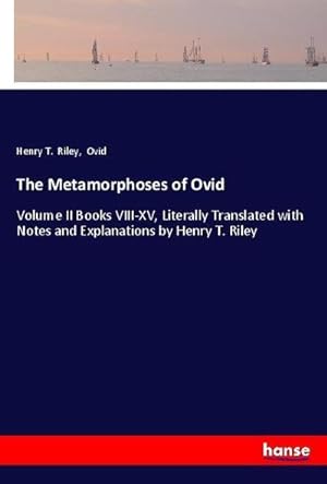 Seller image for The Metamorphoses of Ovid : Volume II Books VIII-XV, Literally Translated with Notes and Explanations by Henry T. Riley for sale by AHA-BUCH GmbH